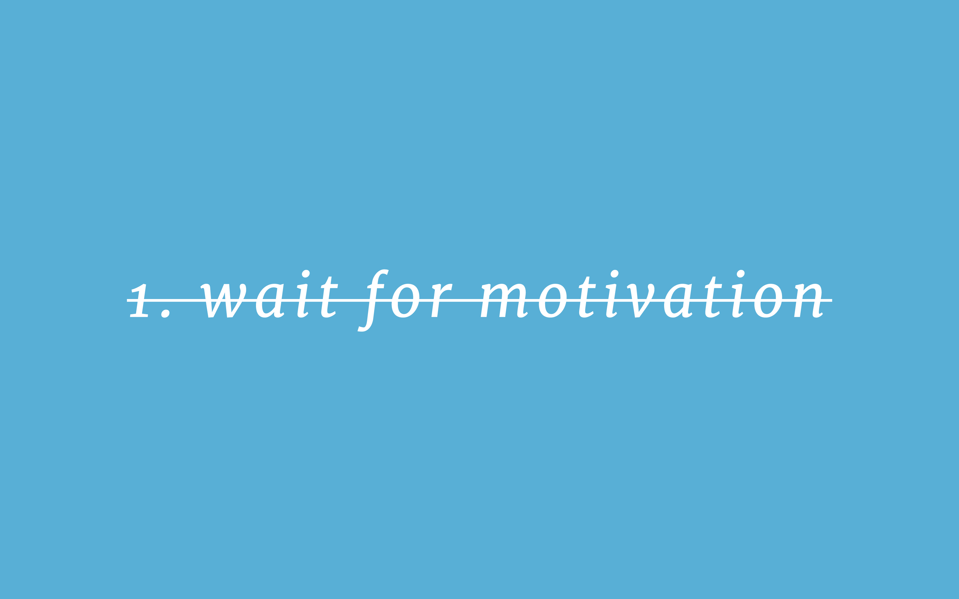 Crossed out text: '1. wait for motivation'